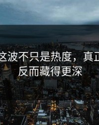 91视频这波不只是热度，真正的重点反而藏得更深